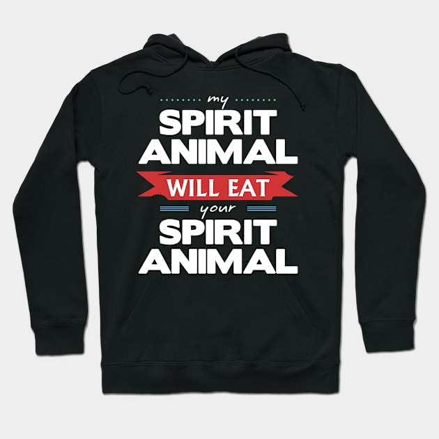 My Spirit Animal Will Eat your Spirit Animal Hoodie by wheedesign